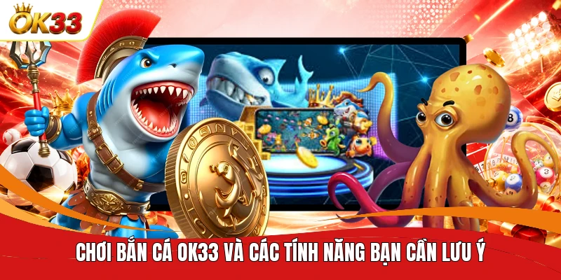 Chơi bắn cá OK333 và các tính năng bạn cần lưu ý
