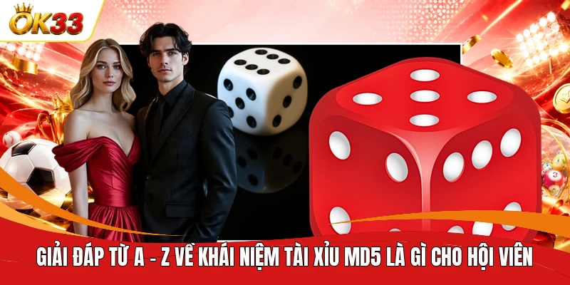 Giải đáp từ A - Z về khái niệm tài xỉu MD5 là gì cho hội viên