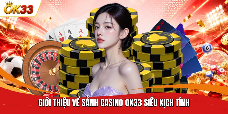 Giới thiệu về sảnh casino OK33 siêu kịch tính