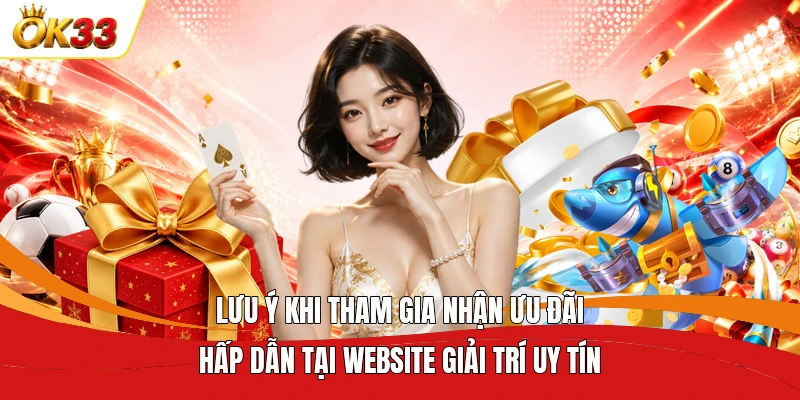 Lưu ý khi tham gia nhận ưu đãi hấp dẫn tại website giải trí uy tín