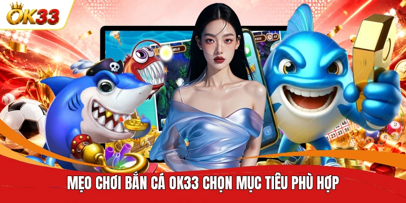 Mẹo chơi bắn cá OK333 chọn mục tiêu phù hợp