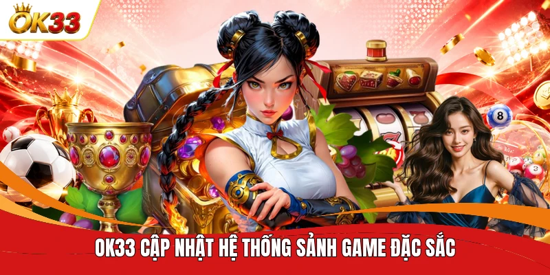 OK33 cập nhật hệ thống sảnh game đặc sắc