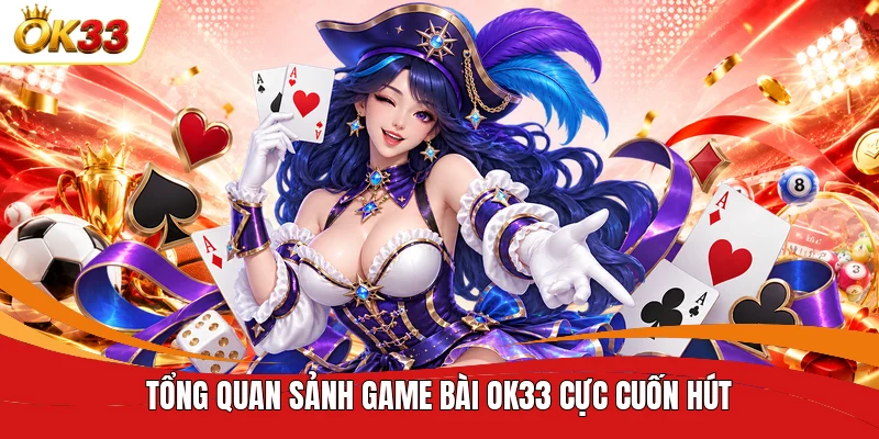 Tổng quan sảnh game bài OK33 cực cuốn hút