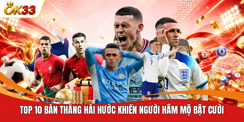 top 10 bàn thắng hài hước