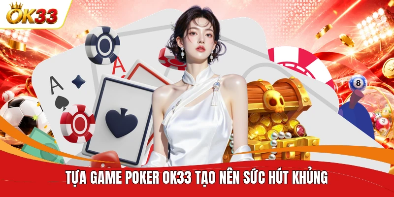 Tựa game Poker OK33 tạo nên sức hút khủng
